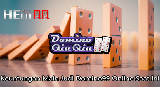 Keuntungan Main Judi Domino99 Online Saat Ini